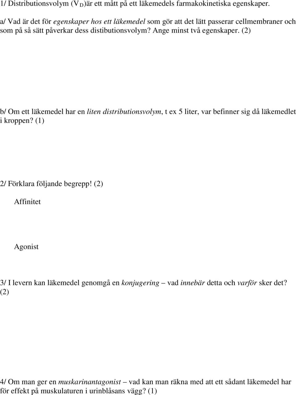 Ange minst två egenskaper. (2) b/ Om ett läkemedel har en liten distributionsvolym, t ex 5 liter, var befinner sig då läkemedlet i kroppen?