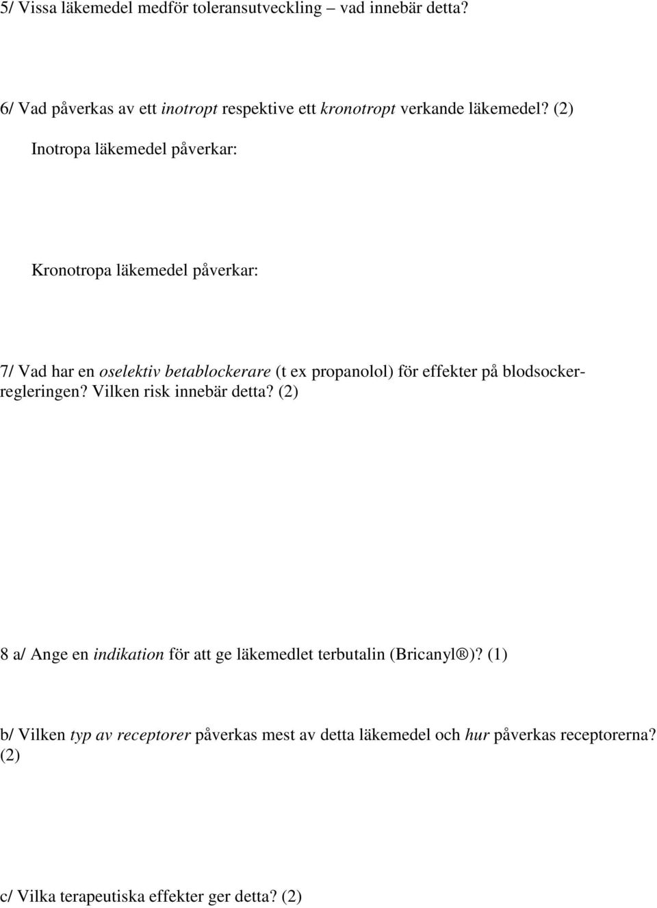 (2) Inotropa läkemedel påverkar: Kronotropa läkemedel påverkar: 7/ Vad har en oselektiv betablockerare (t ex propanolol) för effekter på