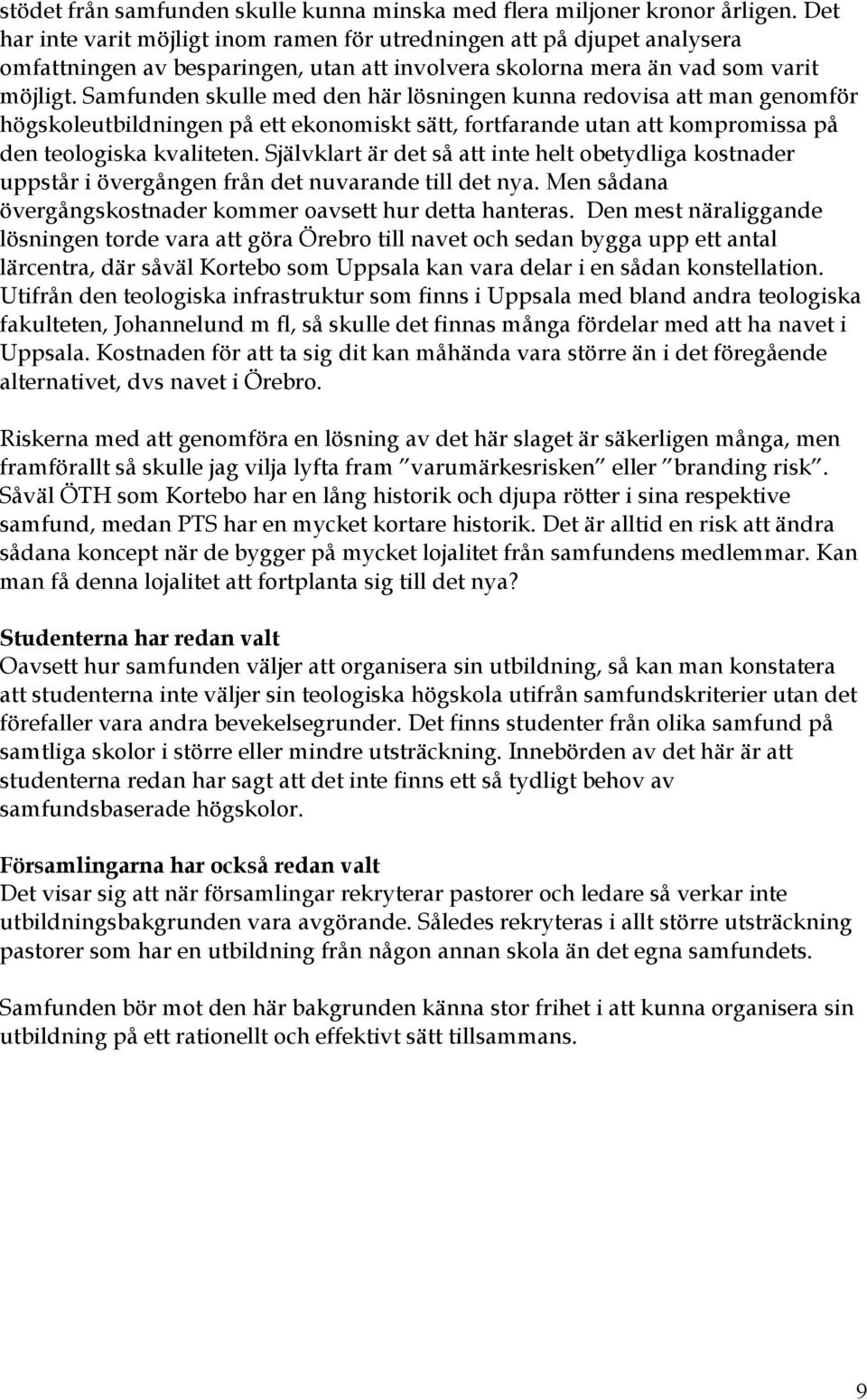 Samfunden skulle med den här lösningen kunna redovisa att man genomför högskoleutbildningen på ett ekonomiskt sätt, fortfarande utan att kompromissa på den teologiska kvaliteten.