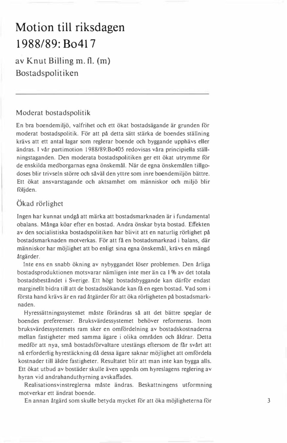 I vår partimotion 1988/89:Bo405 redovisas våra principiella ställningstaganden. Den moderata bostadspolitiken ger ett ökat utrymme för de enskilda medborgarnas egna önskemål.