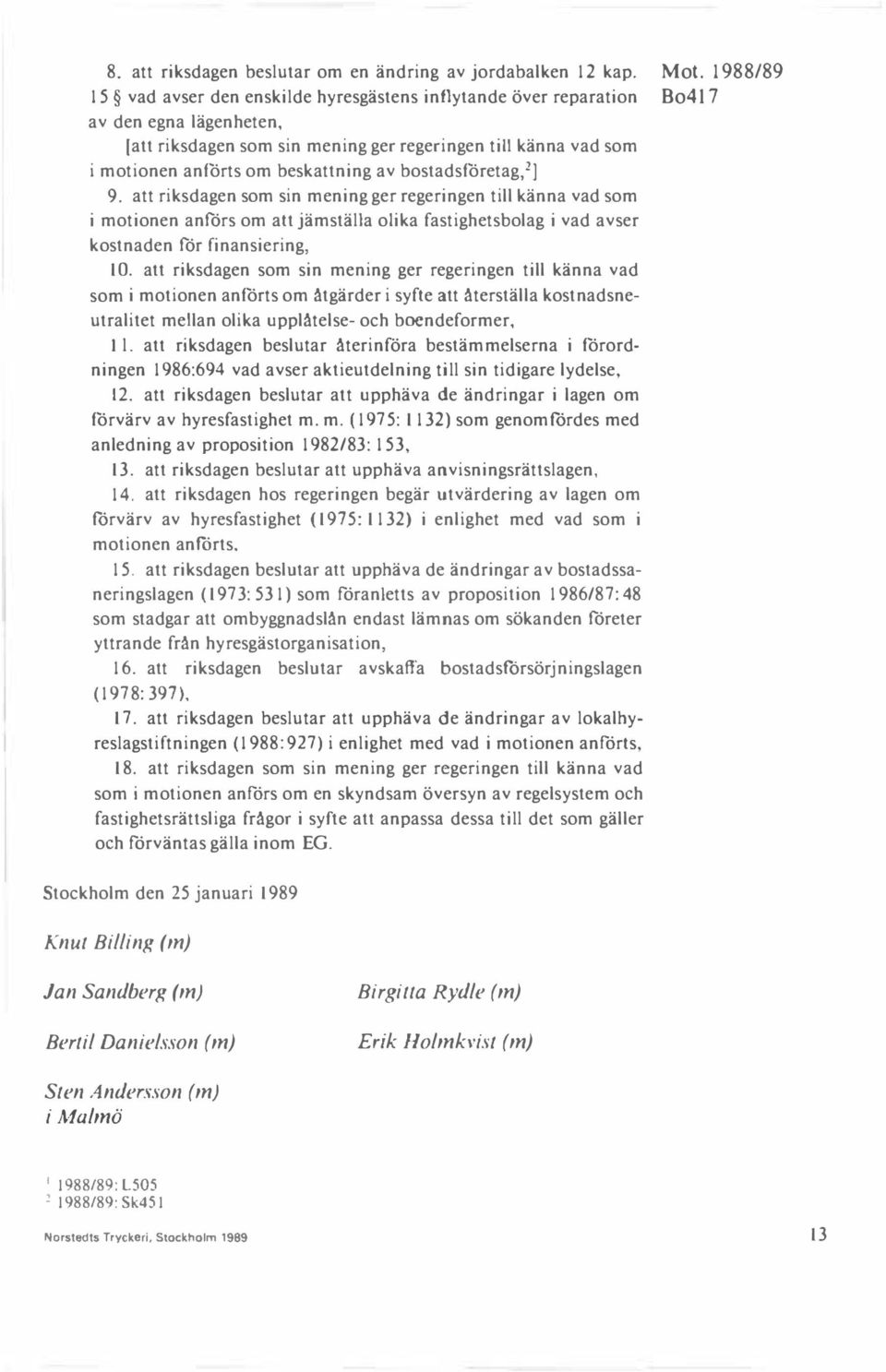 bostadsföretag/] 9. att riksdagen som sin mening ger regeringen till känna vad som i motionen anförs om att jämställa olika fastighetsbolag i vad avser kostnaden för finansiering, 10.