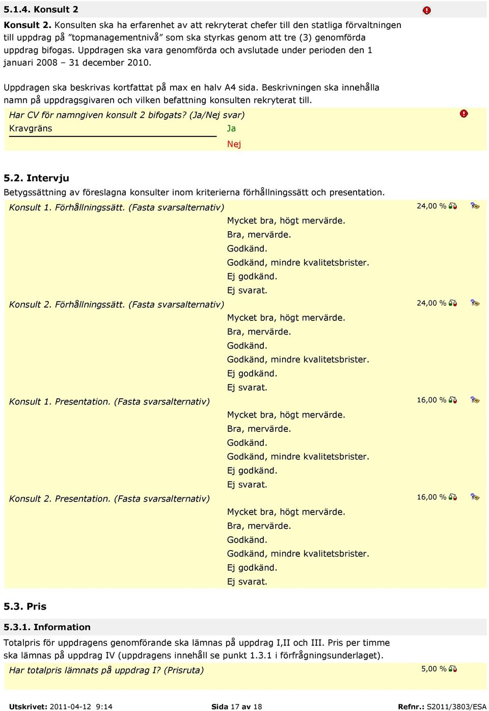 Uppdragen ska vara genomförda och avslutade under perioden den 1 januari 2008 31 december 2010. Uppdragen ska beskrivas kortfattat på max en halv A4 sida.