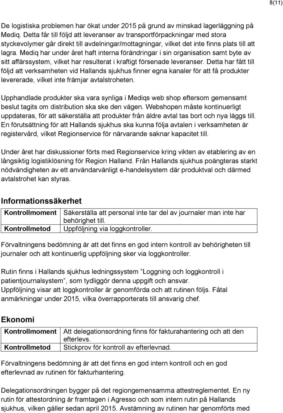 Mediq har under året haft interna förändringar i sin organisation samt byte av sitt affärssystem, vilket har resulterat i kraftigt försenade leveranser.