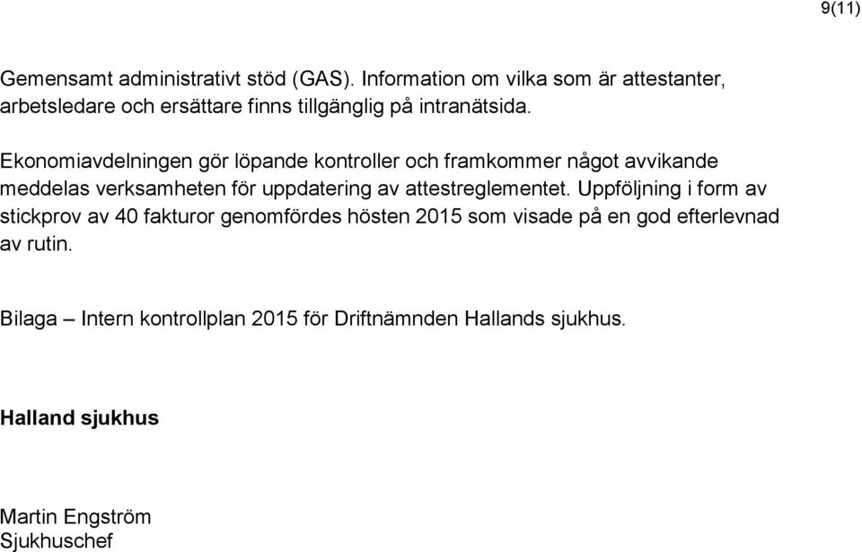 Ekonomiavdelningen gör löpande kontroller och framkommer något avvikande meddelas verksamheten för uppdatering av