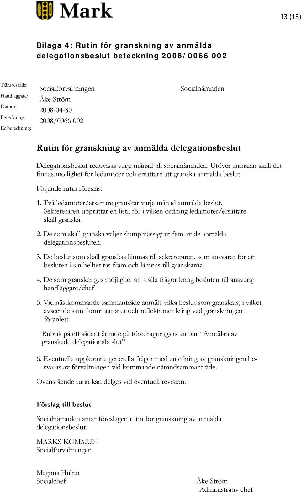 Utöver anmälan skall det finnas möjlighet för ledamöter och ersättare att granska anmälda beslut. Följande rutin föreslås: 1. Två ledamöter/ersättare granskar varje månad anmälda beslut.