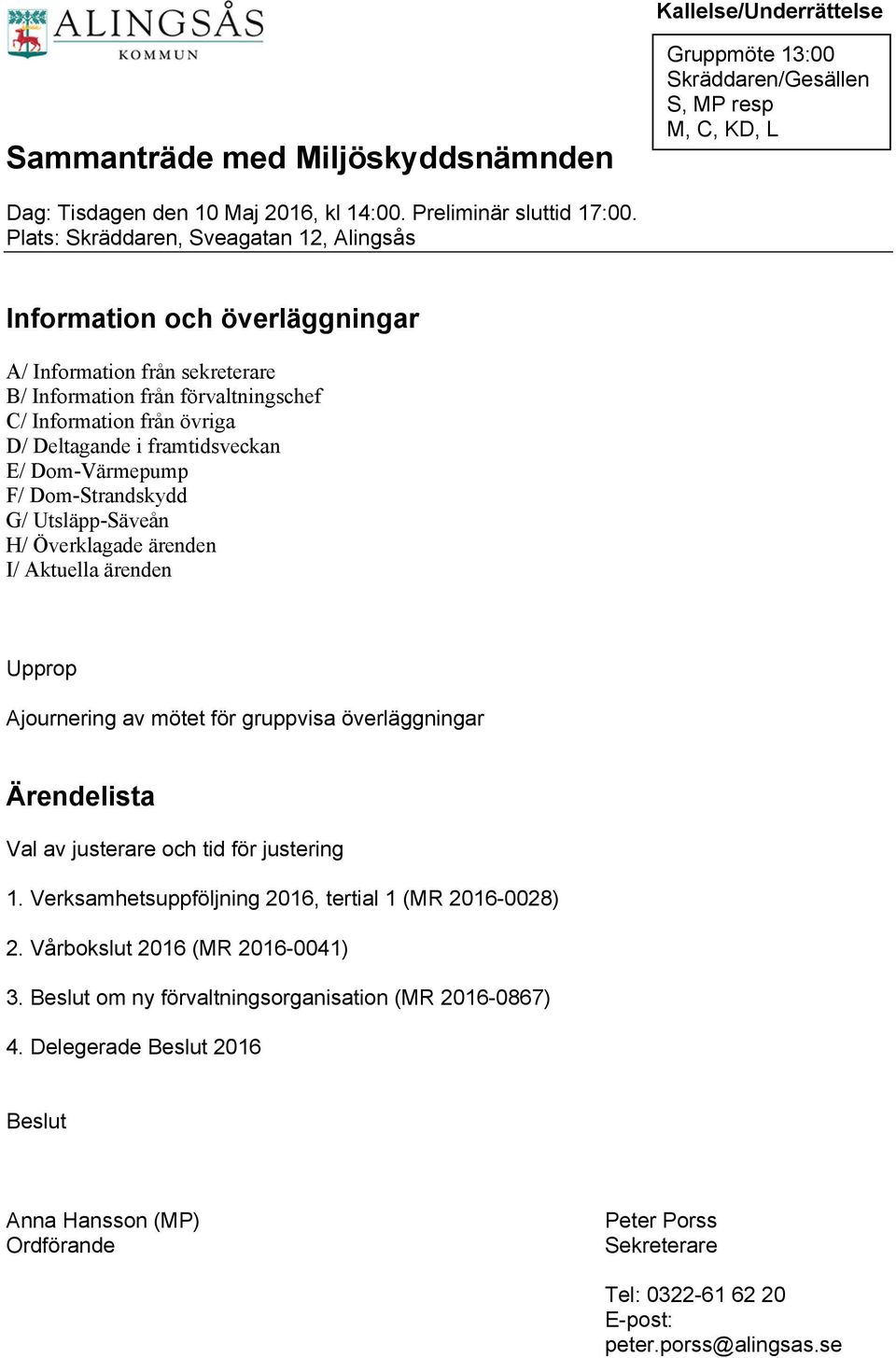 E/ Dom-Värmepump F/ Dom-Strandskydd G/ Utsläpp-Säveån H/ Överklagade ärenden I/ Aktuella ärenden Upprop Ajournering av mötet för gruppvisa överläggningar Ärendelista Val av justerare och tid för