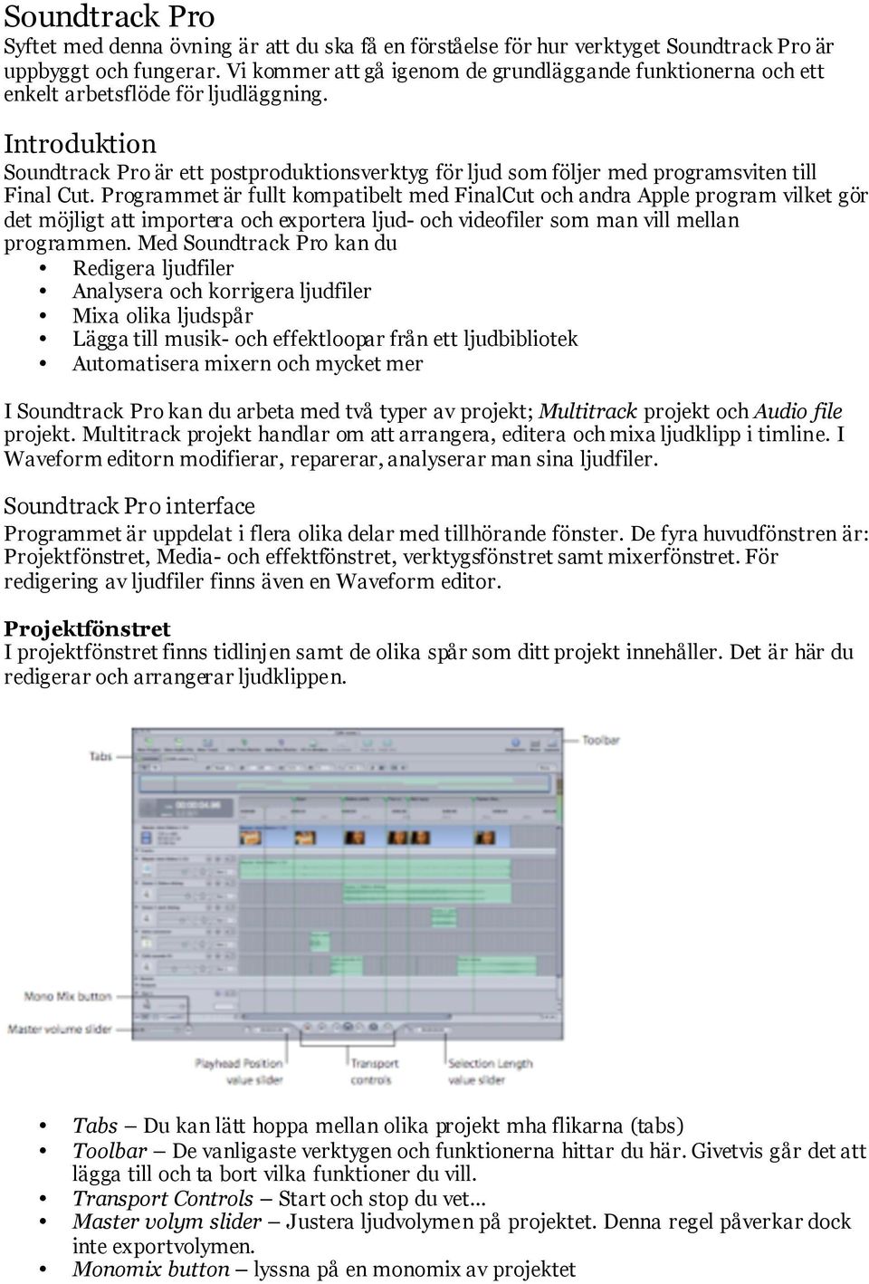 Introduktion Soundtrack Pro är ett postproduktionsverktyg för ljud som följer med programsviten till Final Cut.