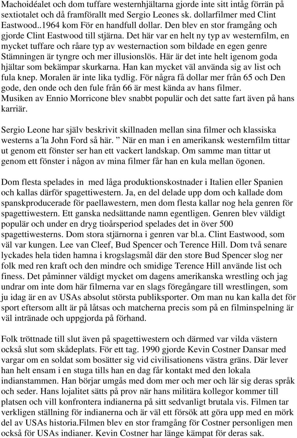 Det här var en helt ny typ av westernfilm, en mycket tuffare och råare typ av westernaction som bildade en egen genre Stämningen är tyngre och mer illusionslös.