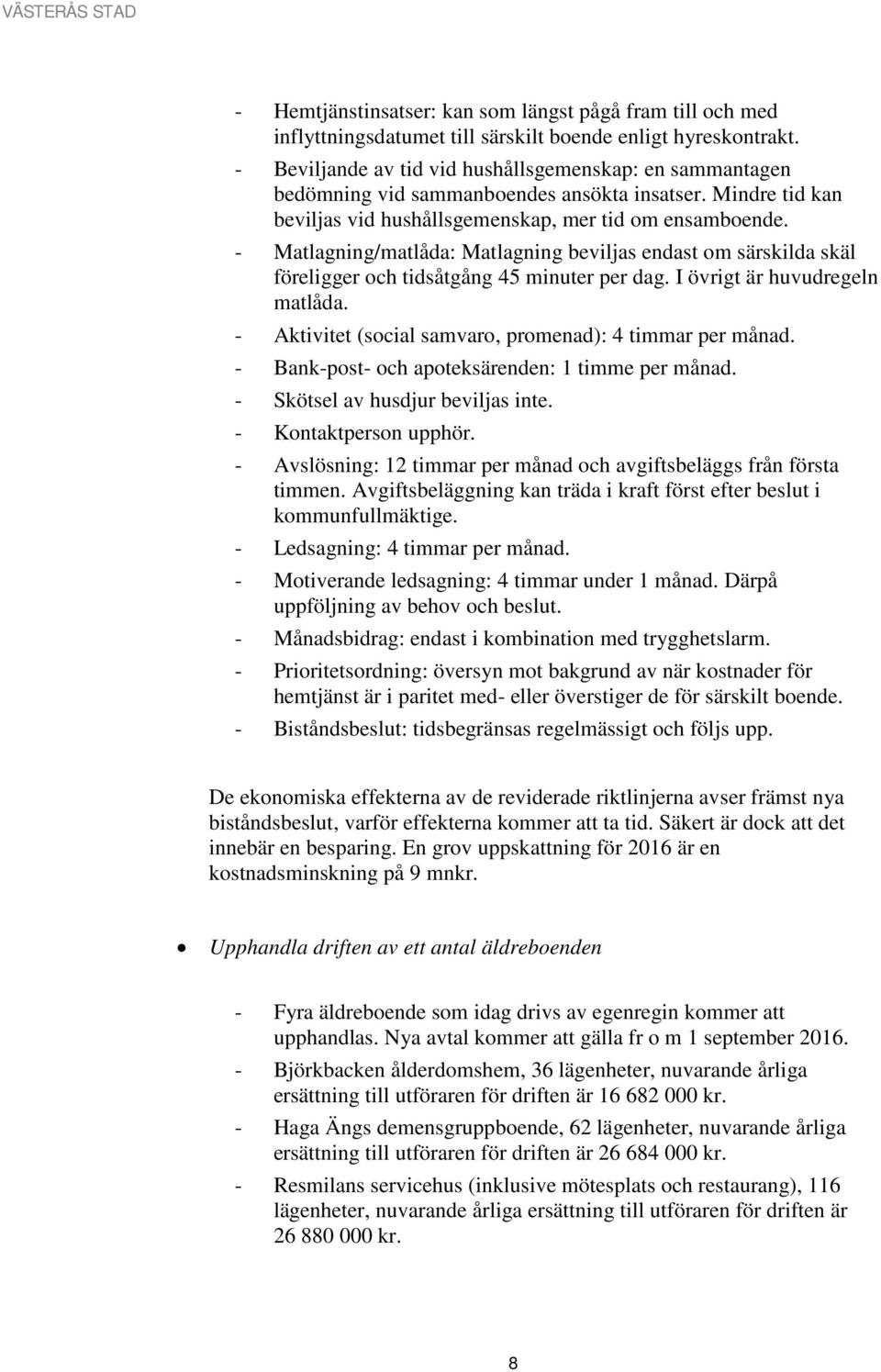 - Matlagning/matlåda: Matlagning beviljas endast om särskilda skäl föreligger och tidsåtgång 45 minuter per dag. I övrigt är huvudregeln matlåda.