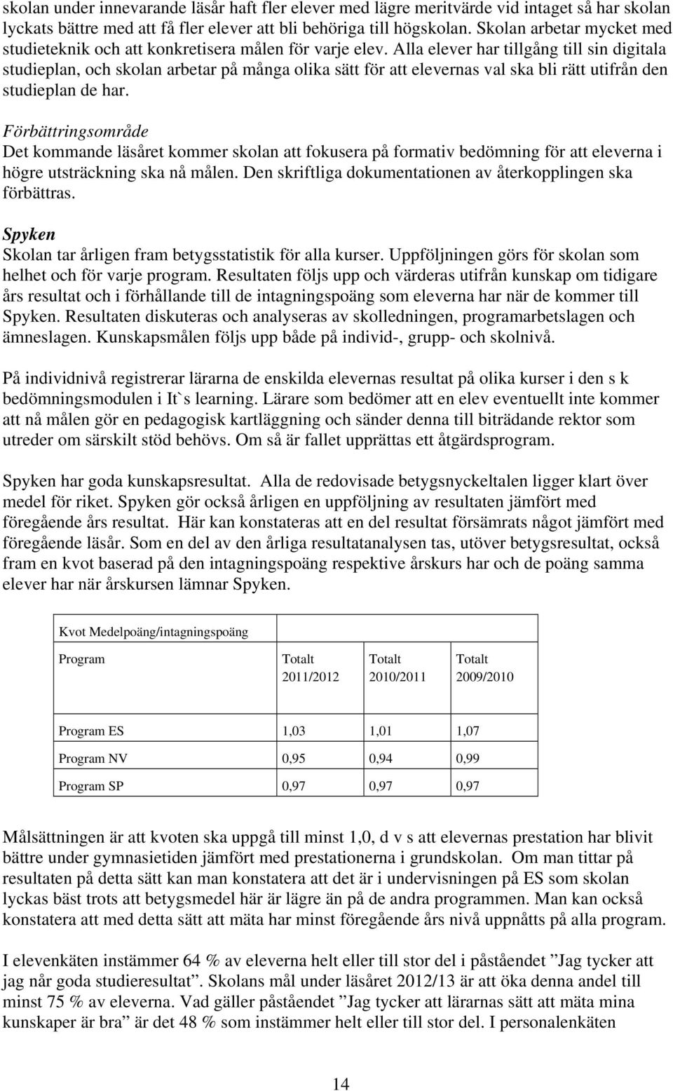 Alla elever har tillgång till sin digitala studieplan, och skolan arbetar på många olika sätt för att elevernas val ska bli rätt utifrån den studieplan de har.