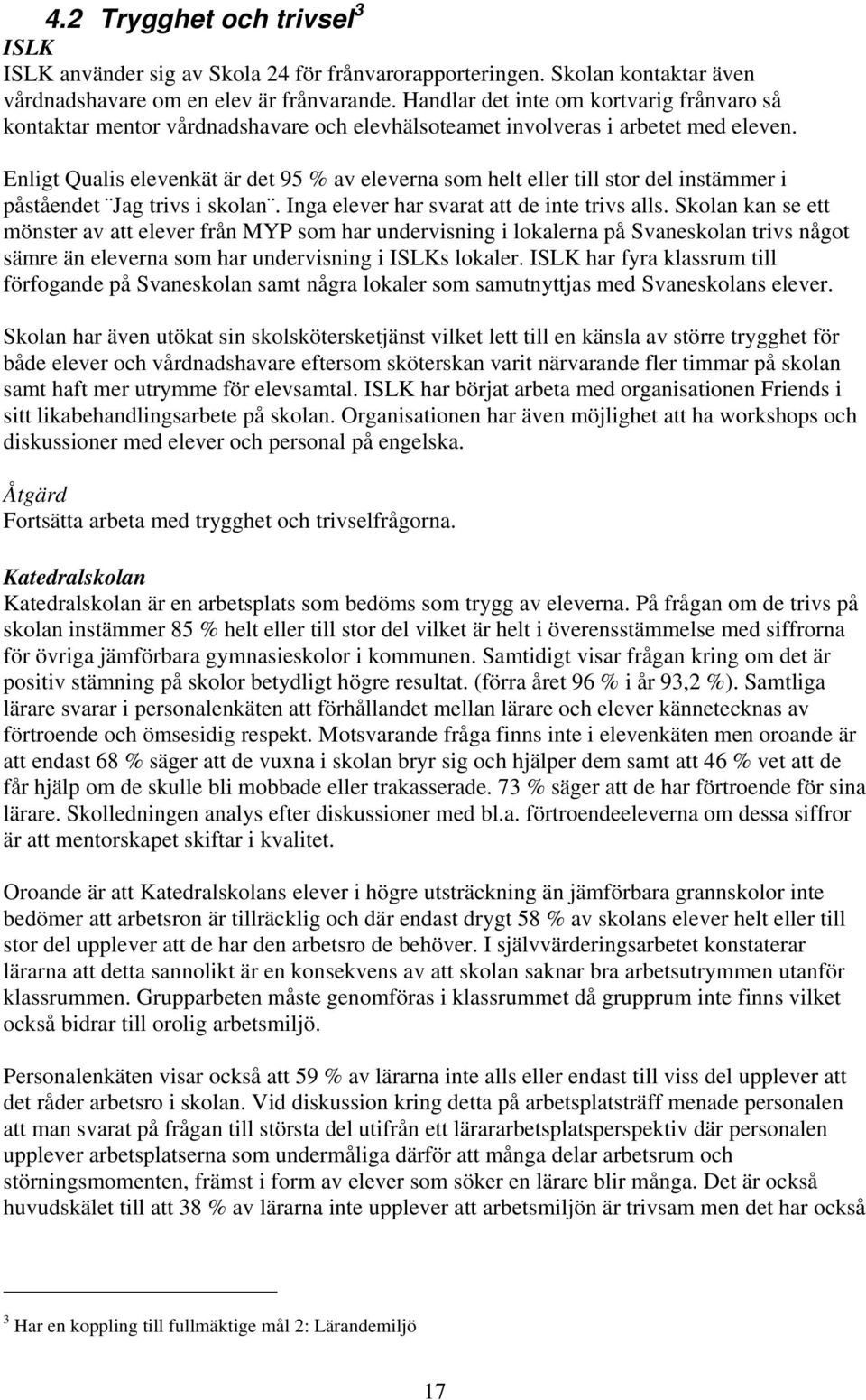 Enligt Qualis elevenkät är det 95 % av eleverna som helt eller till stor del instämmer i påståendet Jag trivs i skolan. Inga elever har svarat att de inte trivs alls.