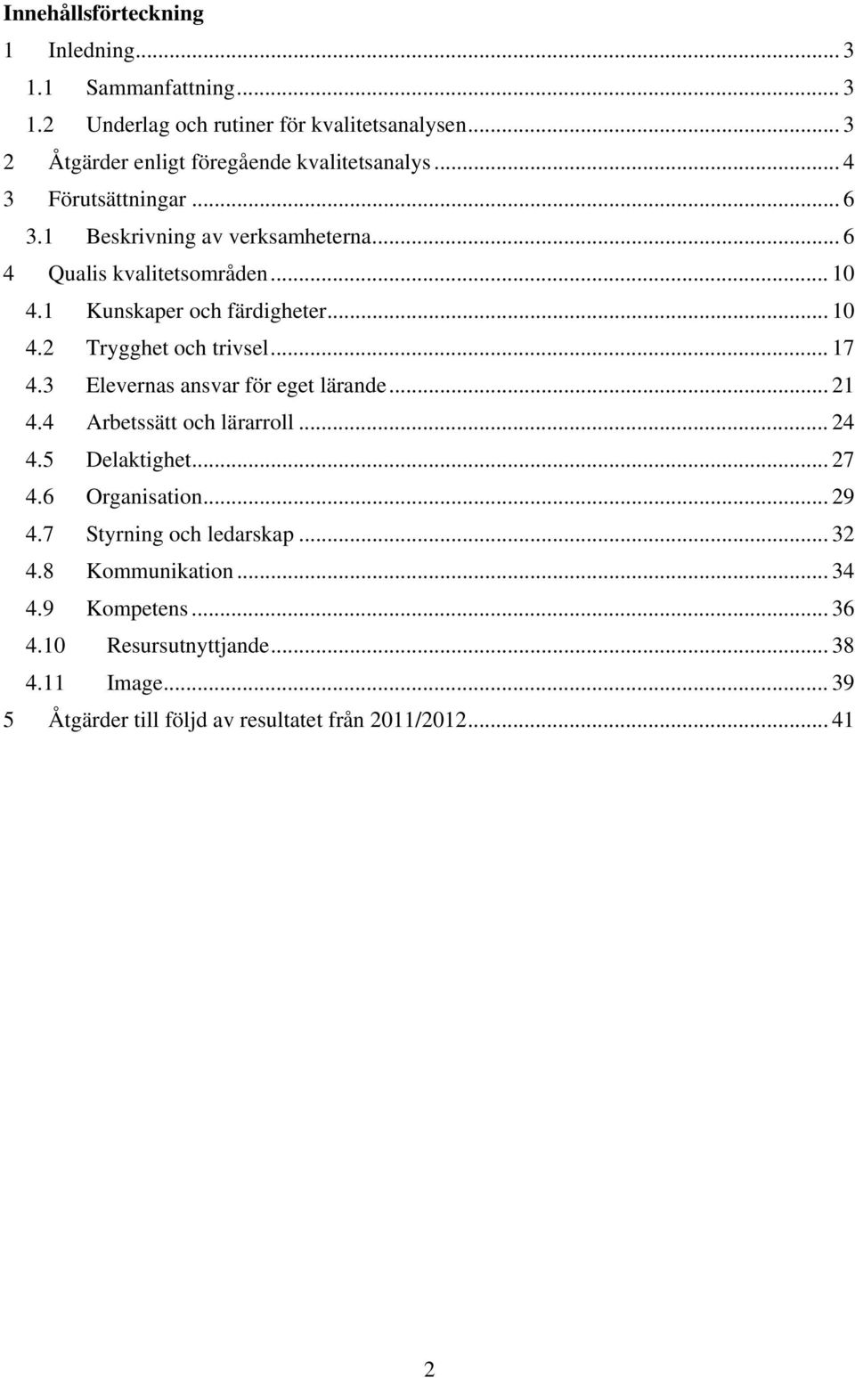 .. 17 4.3 Elevernas ansvar för eget lärande... 21 4.4 Arbetssätt och lärarroll... 24 4.5 Delaktighet... 27 4.6 Organisation... 29 4.