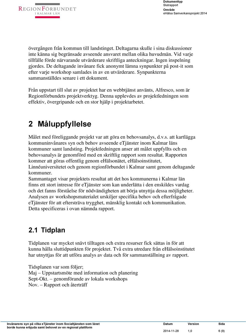 De deltagande invånare fick anonymt lämna synpunkter på post-it som efter varje workshop samlades in av en utvärderare. Synpunkterna sammanställdes senare i ett dokument.