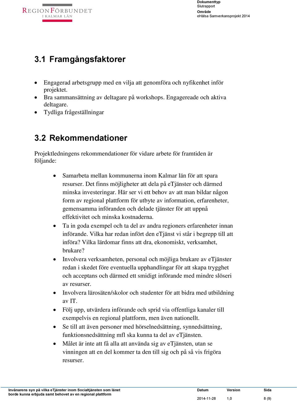 Det finns möjligheter att dela på etjänster och därmed minska investeringar.