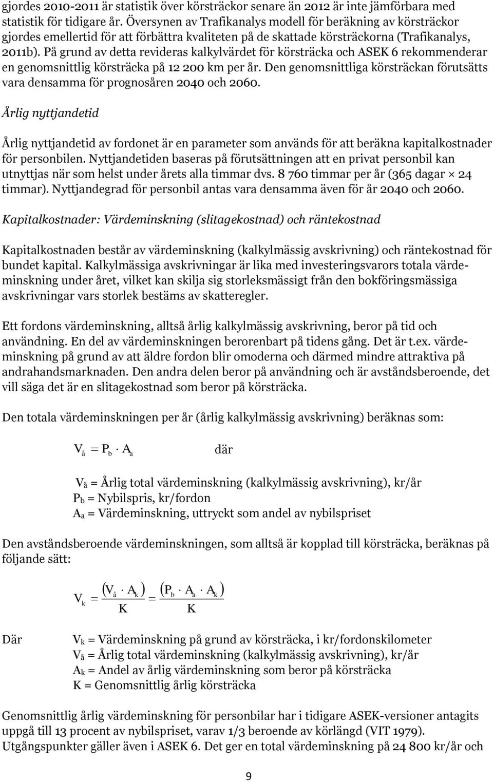 På grund av detta revideras kalkylvärdet för körsträcka och ASEK 6 rekommenderar en genomsnittlig körsträcka på 12 200 km per år.