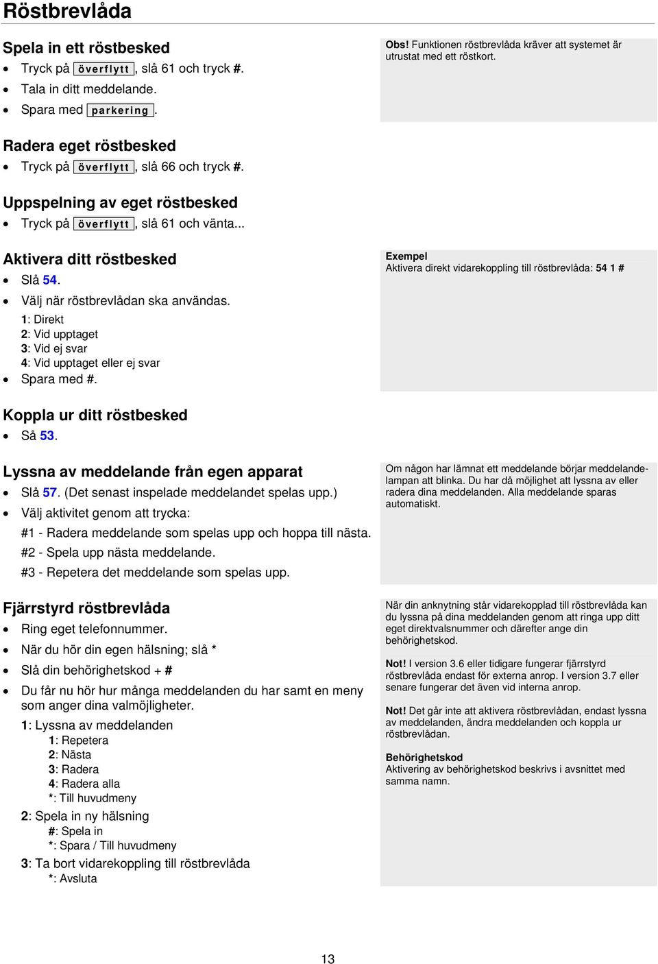 Uppspelning av eget röstbesked Tryck på överflytt, slå 61 och vänta... Aktivera ditt röstbesked Slå 54. Välj när röstbrevlådan ska användas.