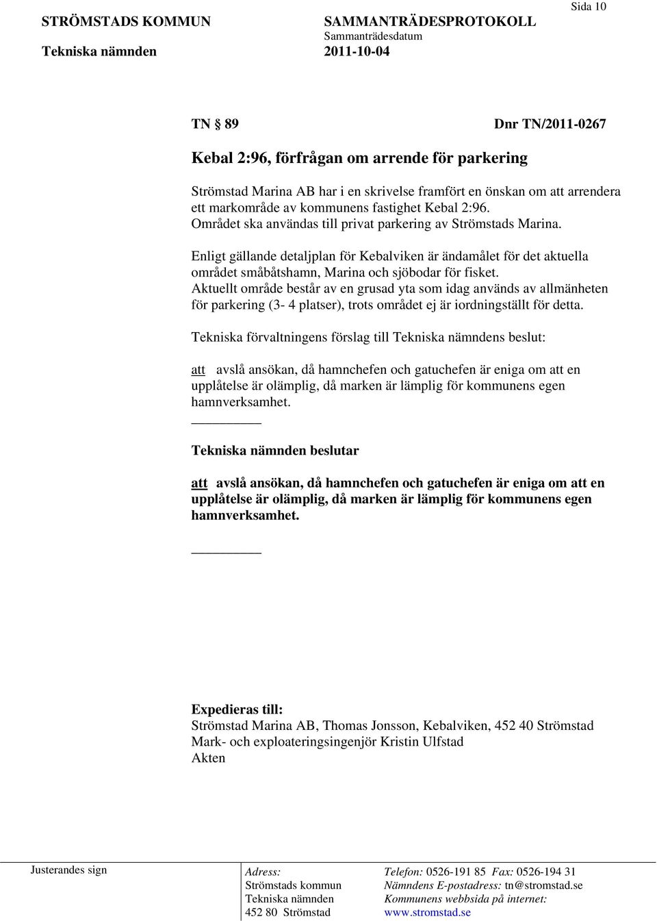 Aktuellt område består av en grusad yta som idag används av allmänheten för parkering (3-4 platser), trots området ej är iordningställt för detta.