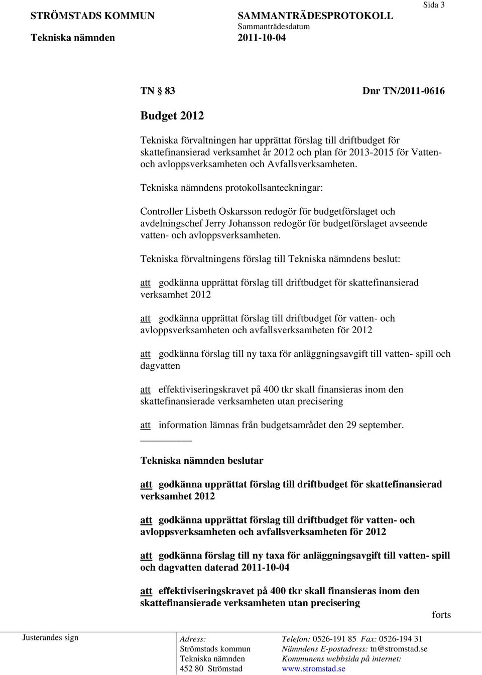 s protokollsanteckningar: Controller Lisbeth Oskarsson redogör för budgetförslaget och avdelningschef Jerry Johansson redogör för budgetförslaget avseende vatten- och avloppsverksamheten.