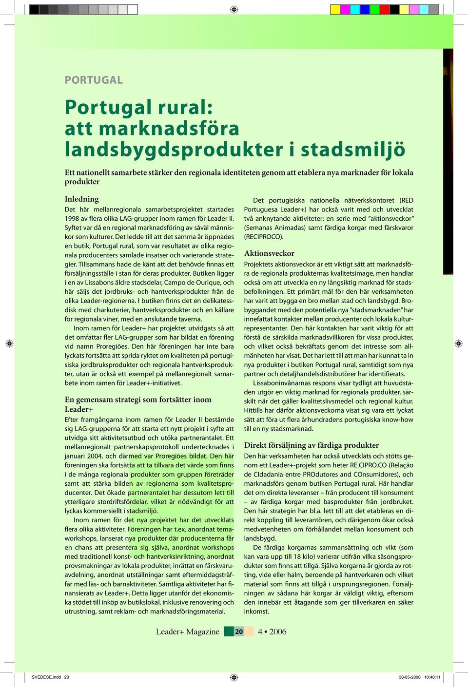 Det ledde till att det samma år öppnades en butik, Portugal rural, som var resultatet av olika regionala producenters samlade insatser och varierande strategier.