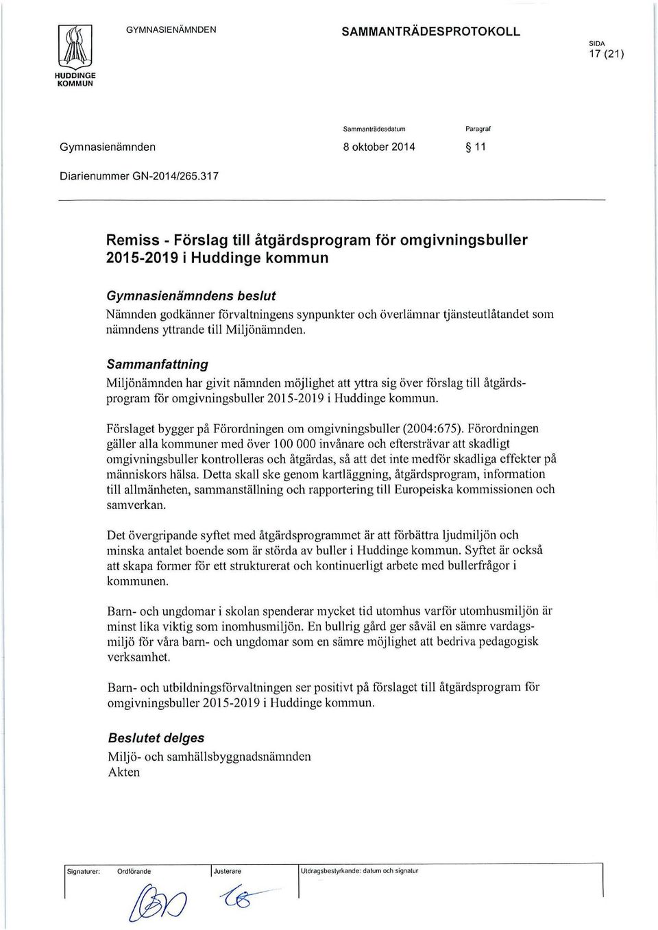 nämndens yttrande till Miljönämnden. Sammanfattning Miljönämnden har givit nämnden möjlighet att yttra sig över fårslag till åtgärdsprogram får omgivningsbuller 2015-2019 i Huddinge kommun.