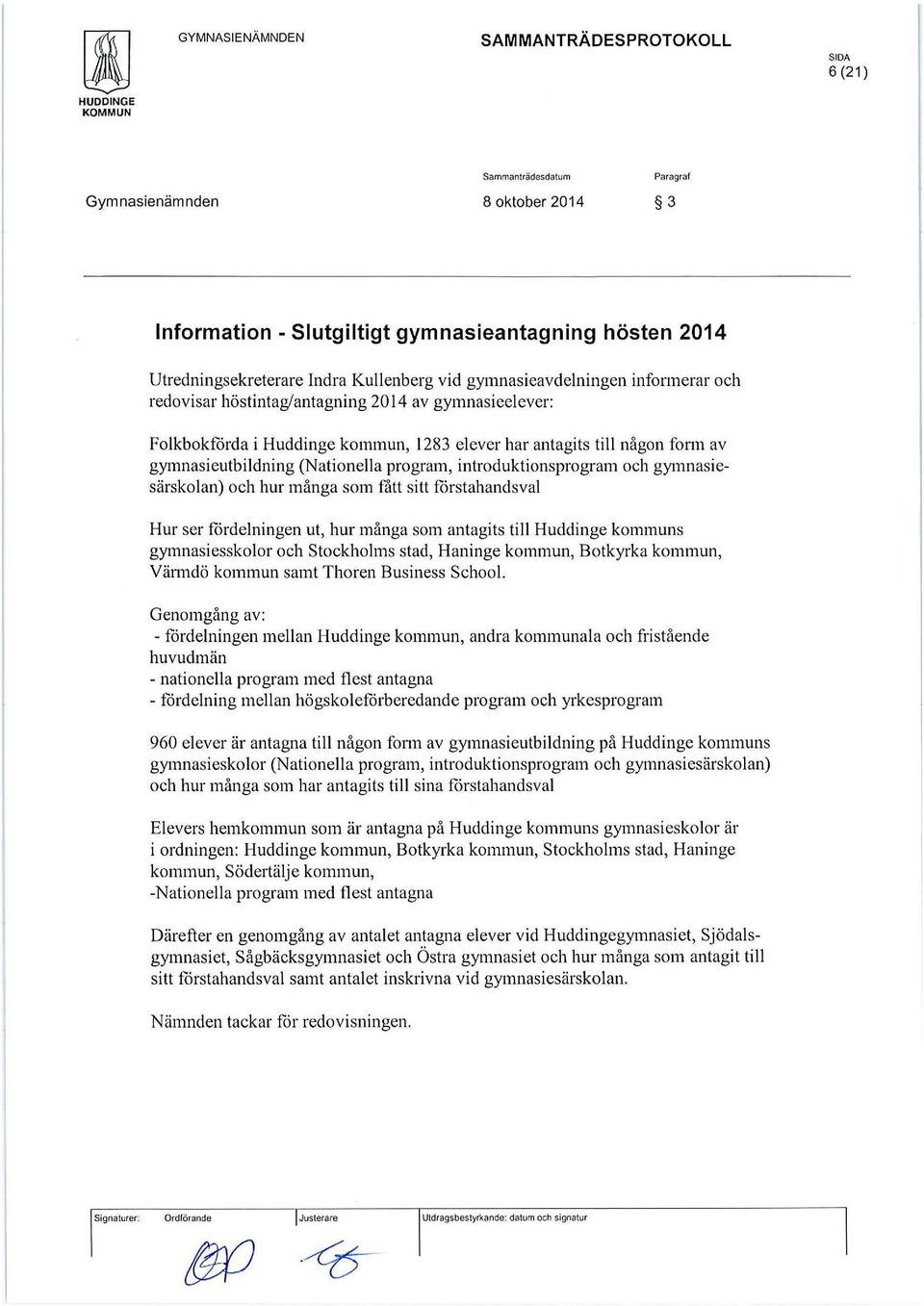 gymnasiesärskolan) och hur många som fått sitt förstahandsval Hur ser fördelningen ut, hur många som antagits till Huddinge kommuns gymnasiesskolor och Stockholms stad, Haninge kommun, Botkyrka