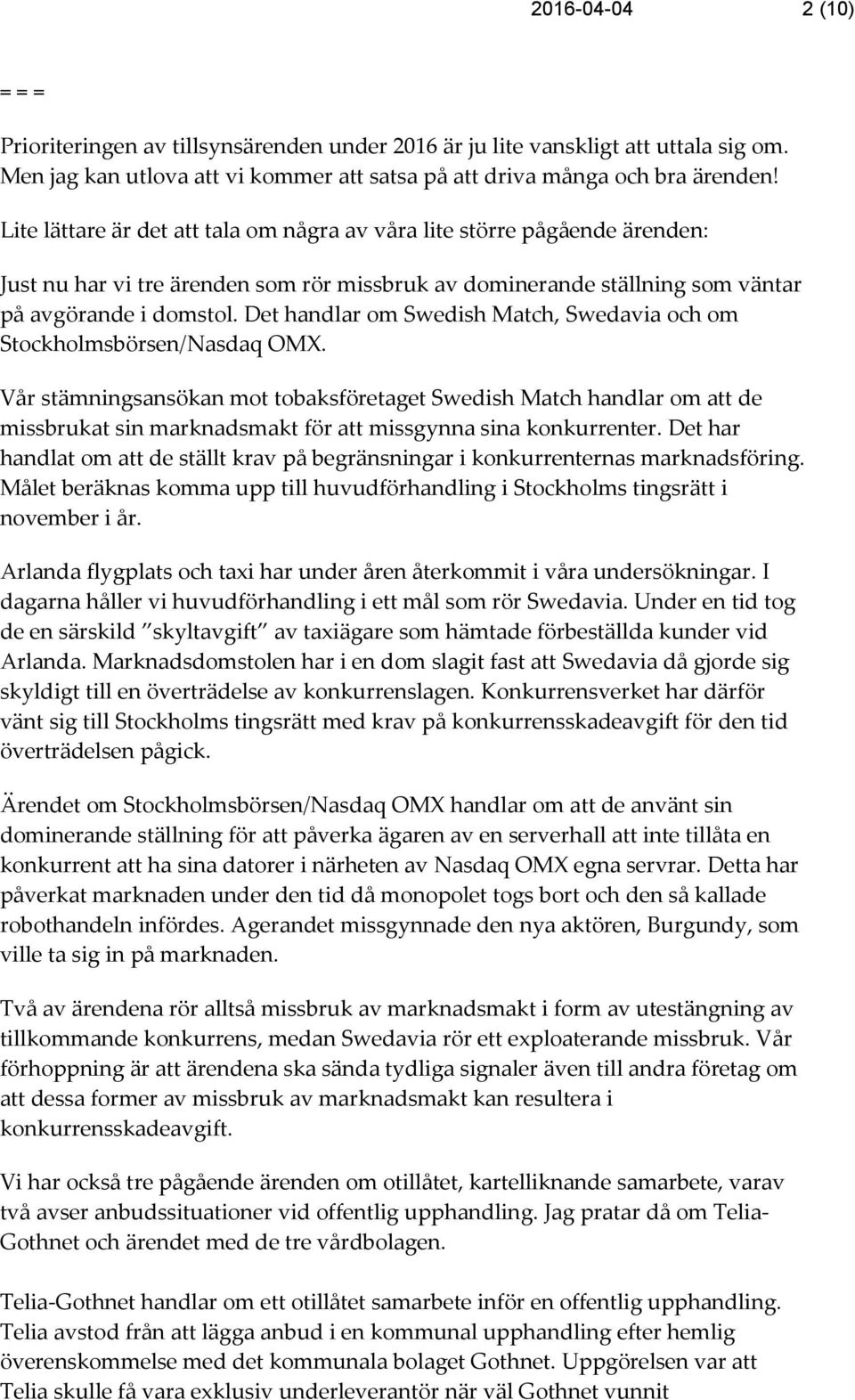 Det handlar om Swedish Match, Swedavia och om Stockholmsbörsen/Nasdaq OMX.