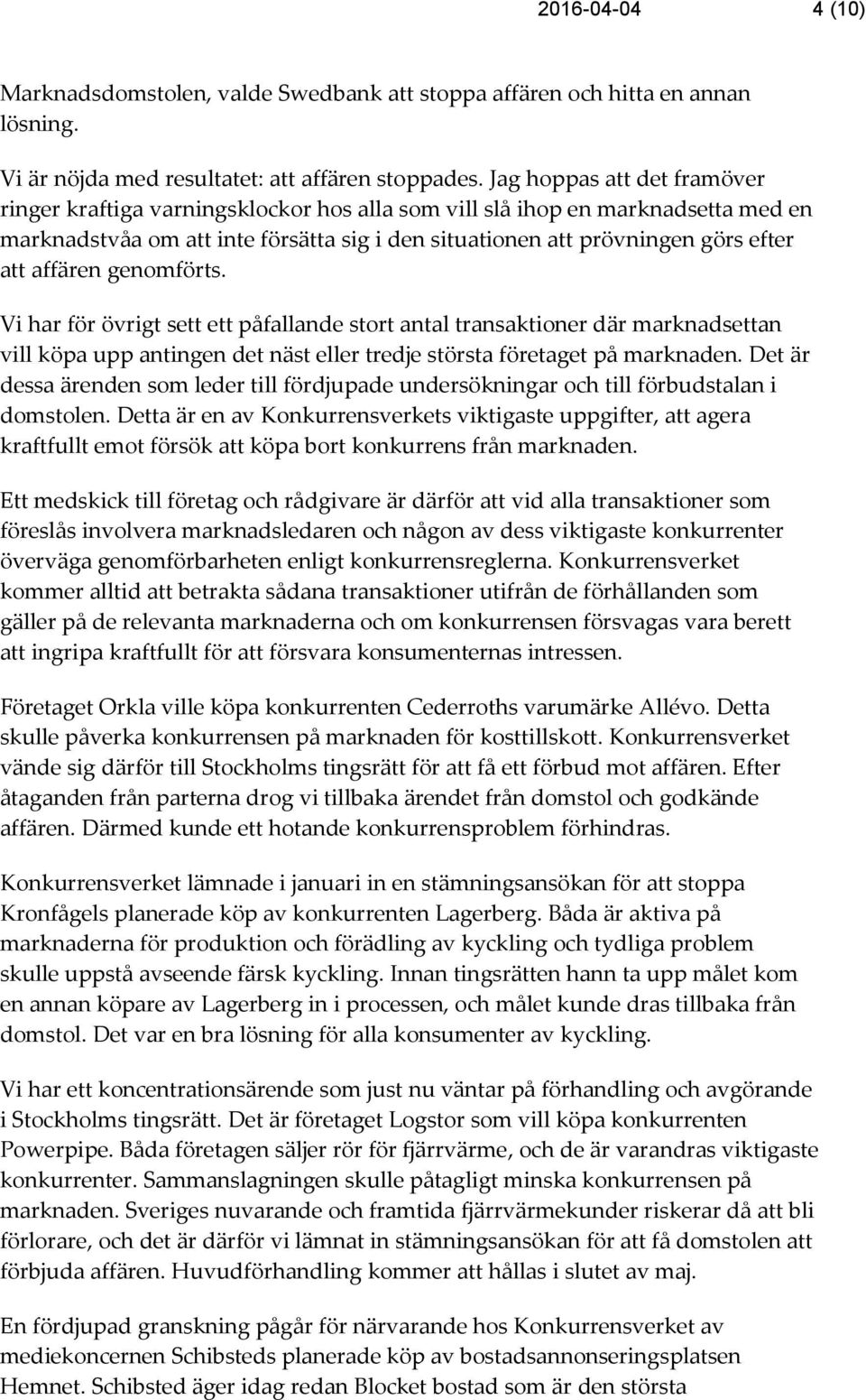 affären genomförts. Vi har för övrigt sett ett påfallande stort antal transaktioner där marknadsettan vill köpa upp antingen det näst eller tredje största företaget på marknaden.