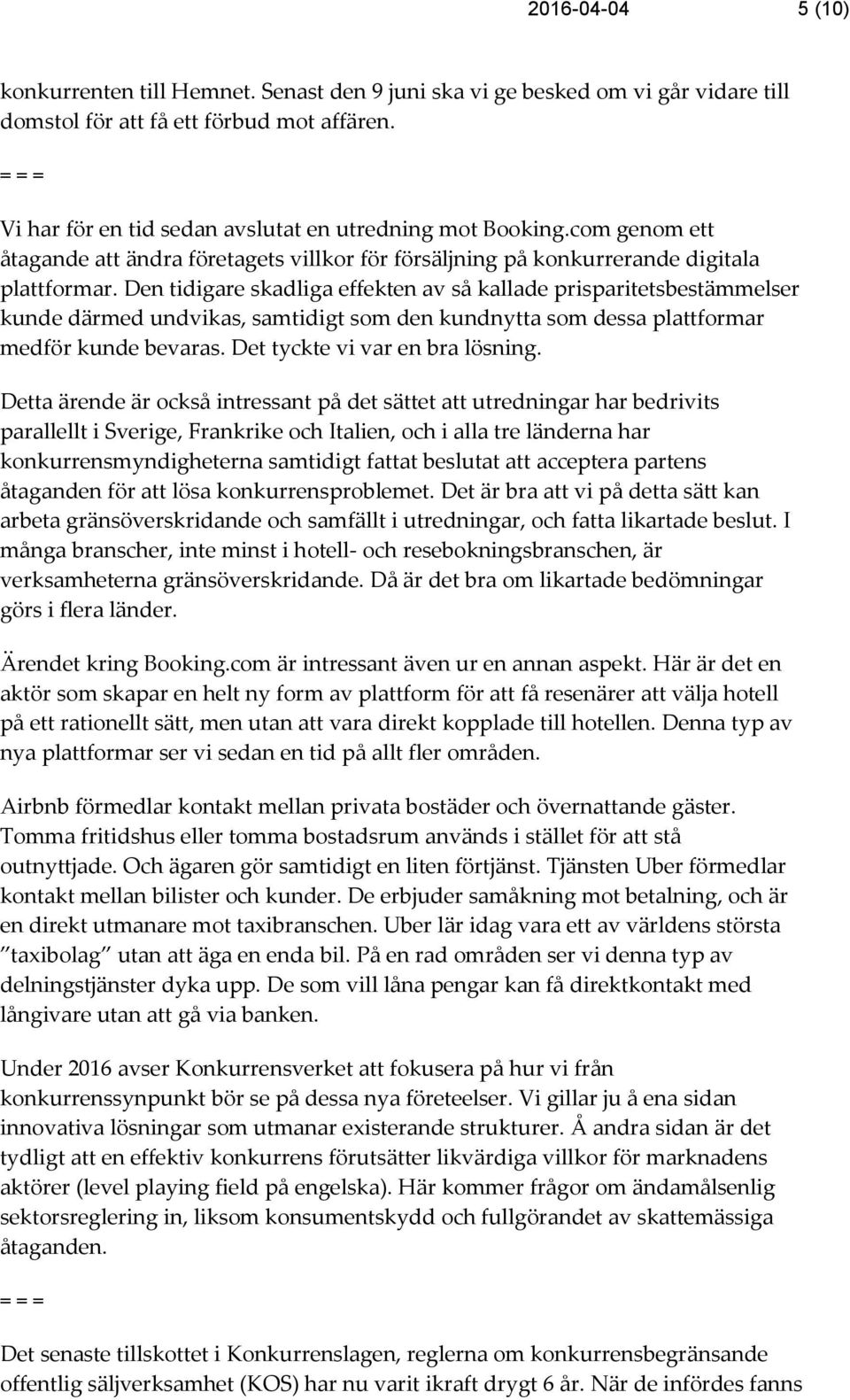 Den tidigare skadliga effekten av så kallade prisparitetsbestämmelser kunde därmed undvikas, samtidigt som den kundnytta som dessa plattformar medför kunde bevaras. Det tyckte vi var en bra lösning.