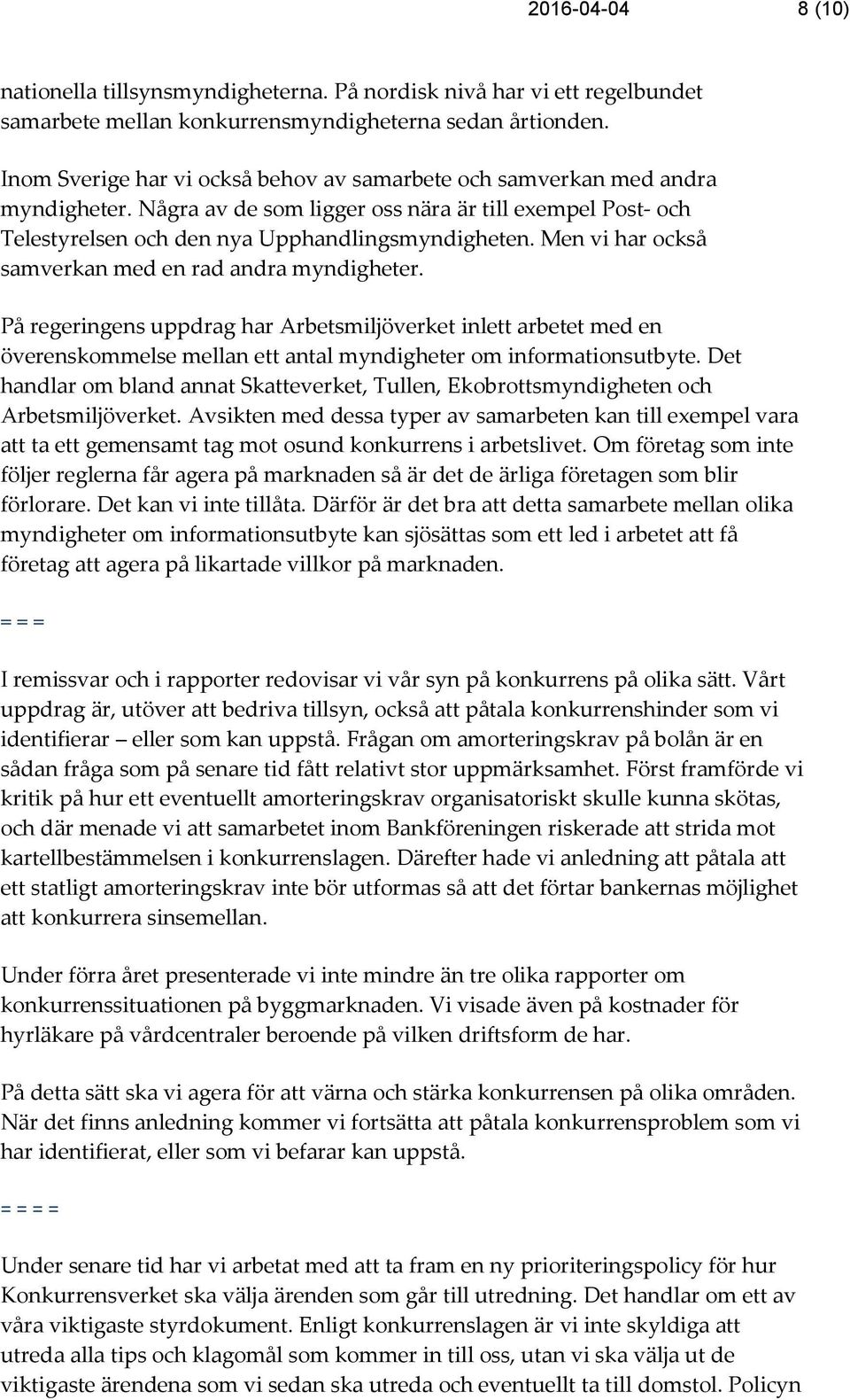 Men vi har också samverkan med en rad andra myndigheter. På regeringens uppdrag har Arbetsmiljöverket inlett arbetet med en överenskommelse mellan ett antal myndigheter om informationsutbyte.