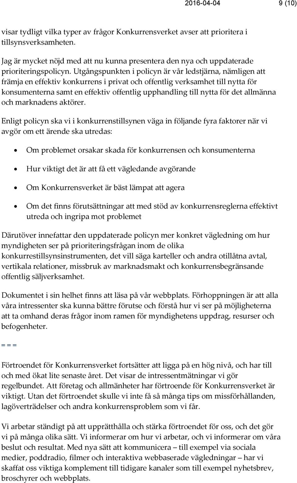 Utgångspunkten i policyn är vår ledstjärna, nämligen att främja en effektiv konkurrens i privat och offentlig verksamhet till nytta för konsumenterna samt en effektiv offentlig upphandling till nytta