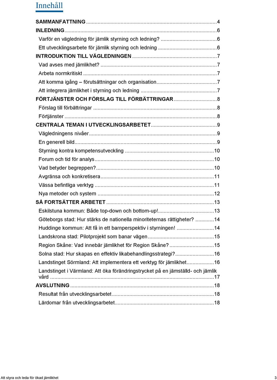 .. 7 FÖRTJÄNSTER OCH FÖRSLAG TILL FÖRBÄTTRINGAR... 8 Förslag till förbättringar... 8 Förtjänster... 8 CENTRALA TEMAN I UTVECKLINGSARBETET... 9 Vägledningens nivåer... 9 En generell bild.