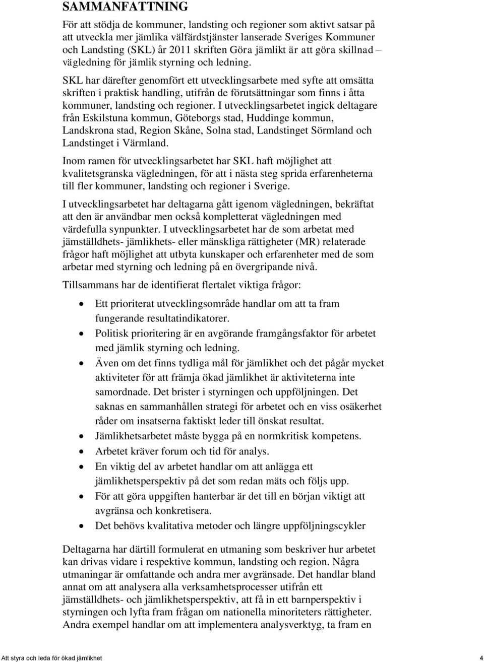 SKL har därefter genomfört ett utvecklingsarbete med syfte att omsätta skriften i praktisk handling, utifrån de förutsättningar som finns i åtta kommuner, landsting och regioner.