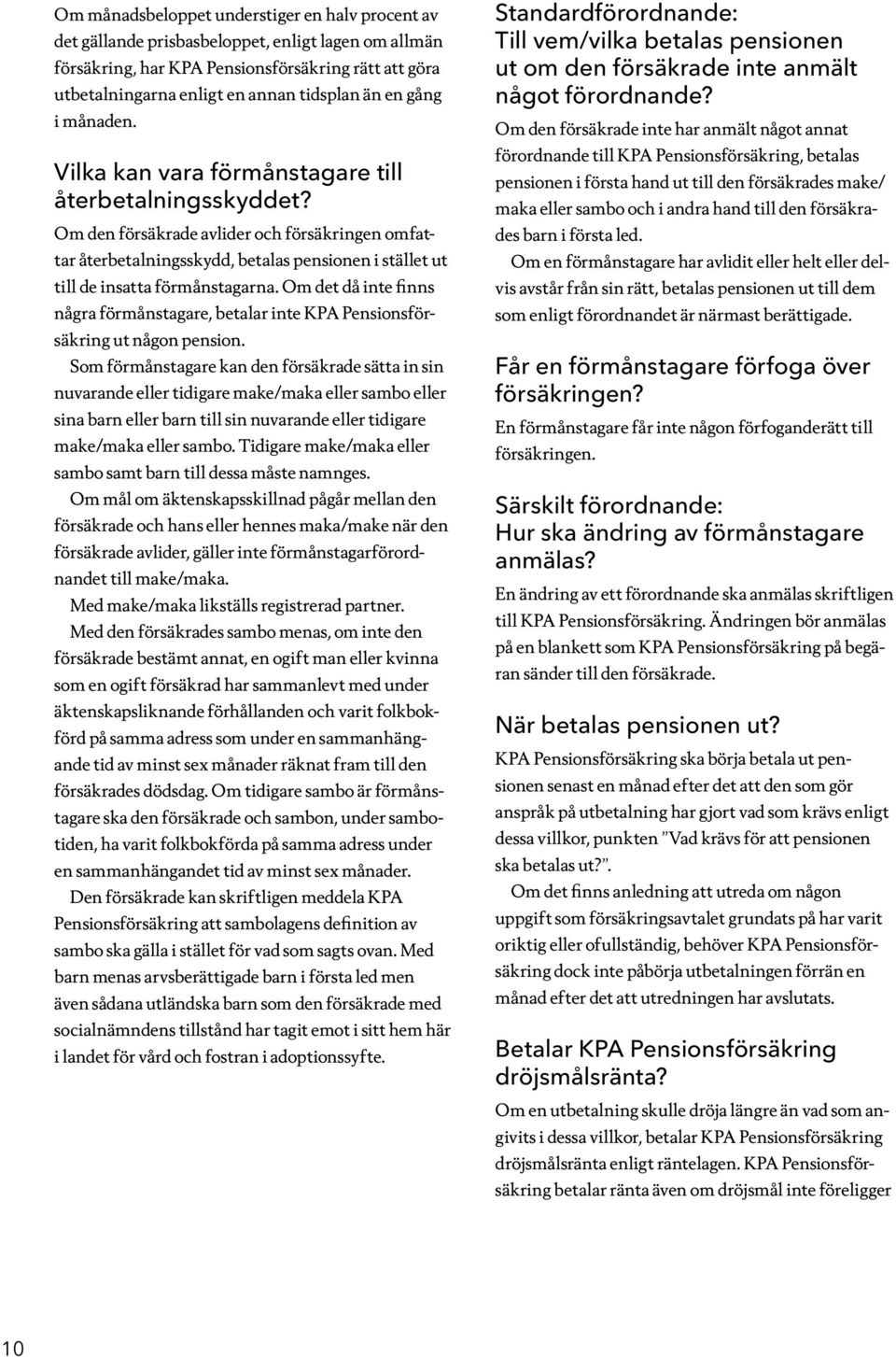 Om den försäkrade avlider och försäkringen omfattar återbetalningsskydd, betalas pensionen i stället ut till de insatta förmånstagarna.