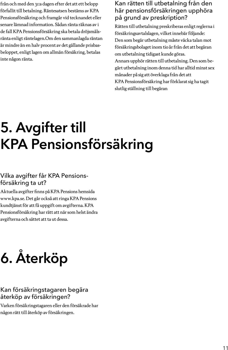 om den sammanlagda räntan är mindre än en halv procent av det gällande prisbasbeloppet, enligt lagen om allmän försäkring, betalas inte någon ränta.