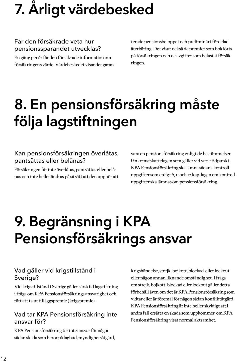 En pensionsförsäkring måste följa lagstiftningen Kan pensionsförsäkringen överlåtas, pantsättas eller belånas?