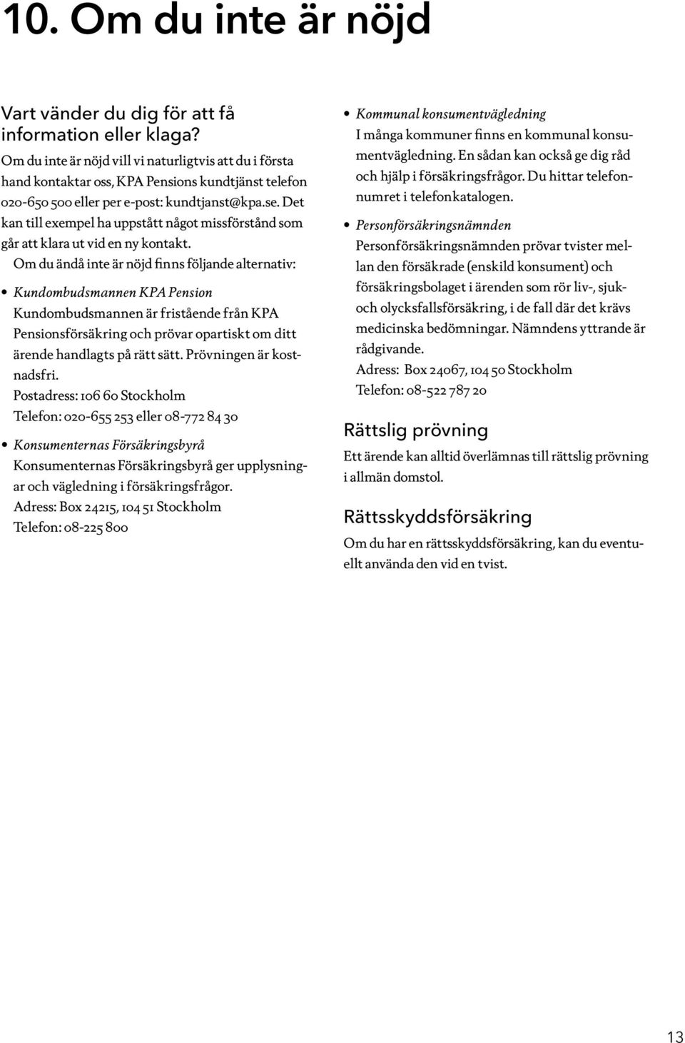Det kan till exempel ha uppstått något missförstånd som går att klara ut vid en ny kontakt.