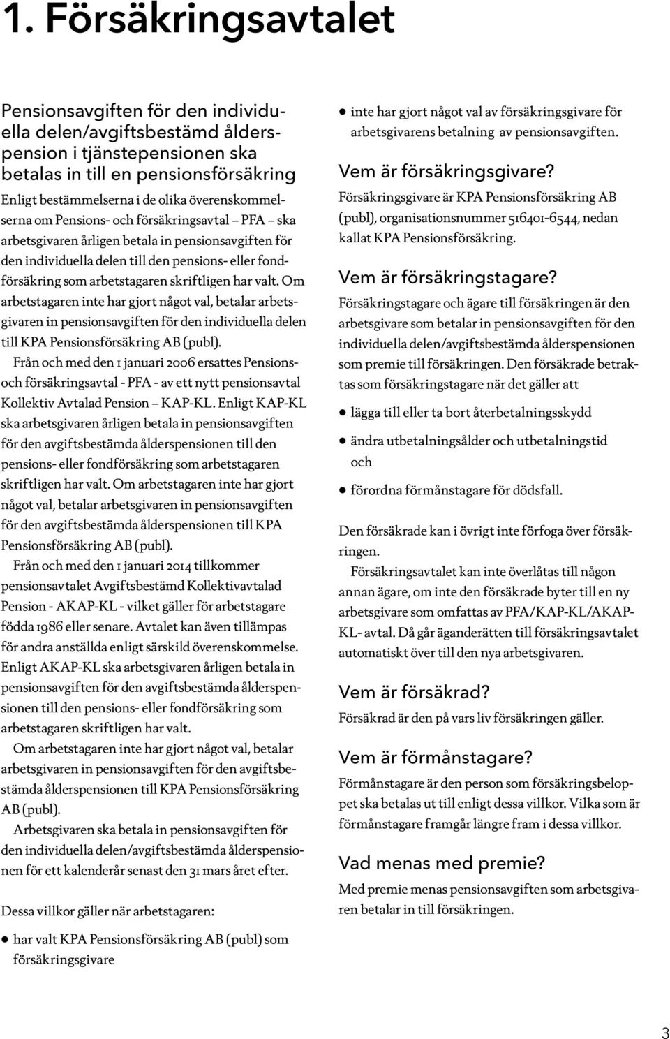 skriftligen har valt. Om arbetstagaren inte har gjort något val, betalar arbetsgivaren in pensionsavgiften för den individuella delen till KPA Pensionsförsäkring AB (publ).