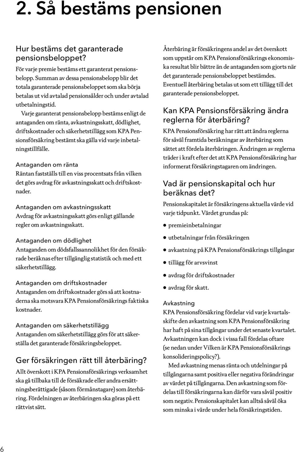 Varje garanterat pensionsbelopp bestäms enligt de antaganden om ränta, avkastningsskatt, dödlighet, driftskostnader och säkerhetstillägg som KPA Pensionsförsäkring bestämt ska gälla vid varje