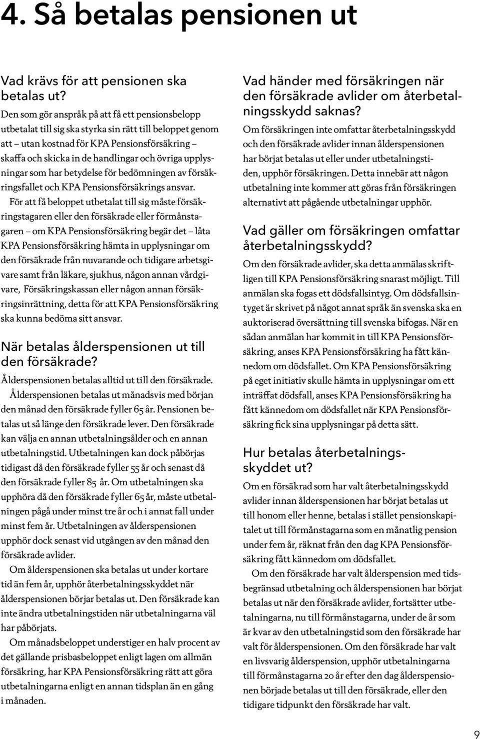 upplysningar som har betydelse för bedömningen av försäkringsfallet och KPA Pensionsförsäkrings ansvar.