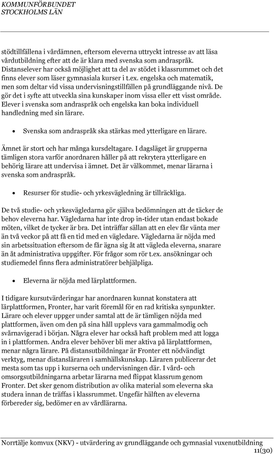 engelska och matematik, men som deltar vid vissa undervisningstillfällen på grundläggande nivå. De gör det i syfte att utveckla sina kunskaper inom vissa eller ett visst område.