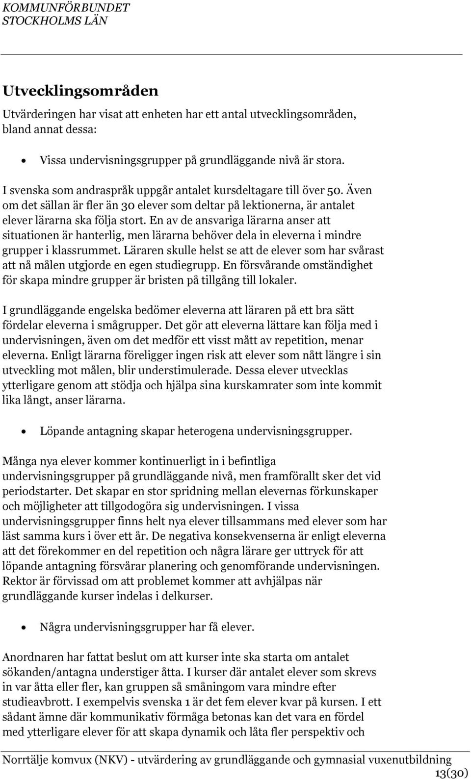 En av de ansvariga lärarna anser att situationen är hanterlig, men lärarna behöver dela in eleverna i mindre grupper i klassrummet.