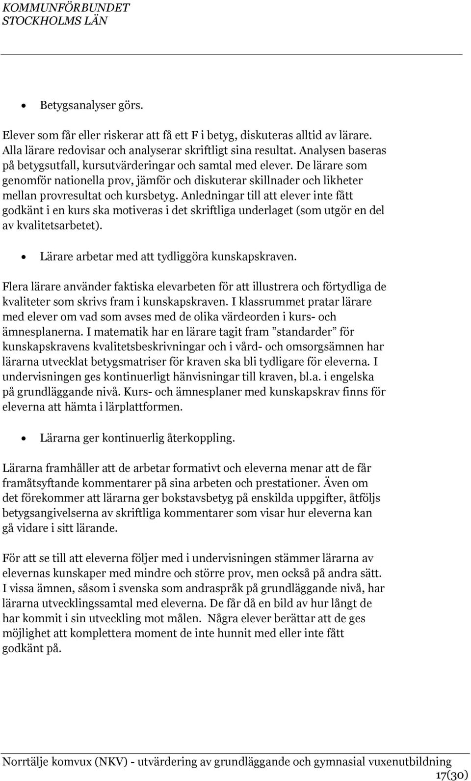 Anledningar till att elever inte fått godkänt i en kurs ska motiveras i det skriftliga underlaget (som utgör en del av kvalitetsarbetet). Lärare arbetar med att tydliggöra kunskapskraven.