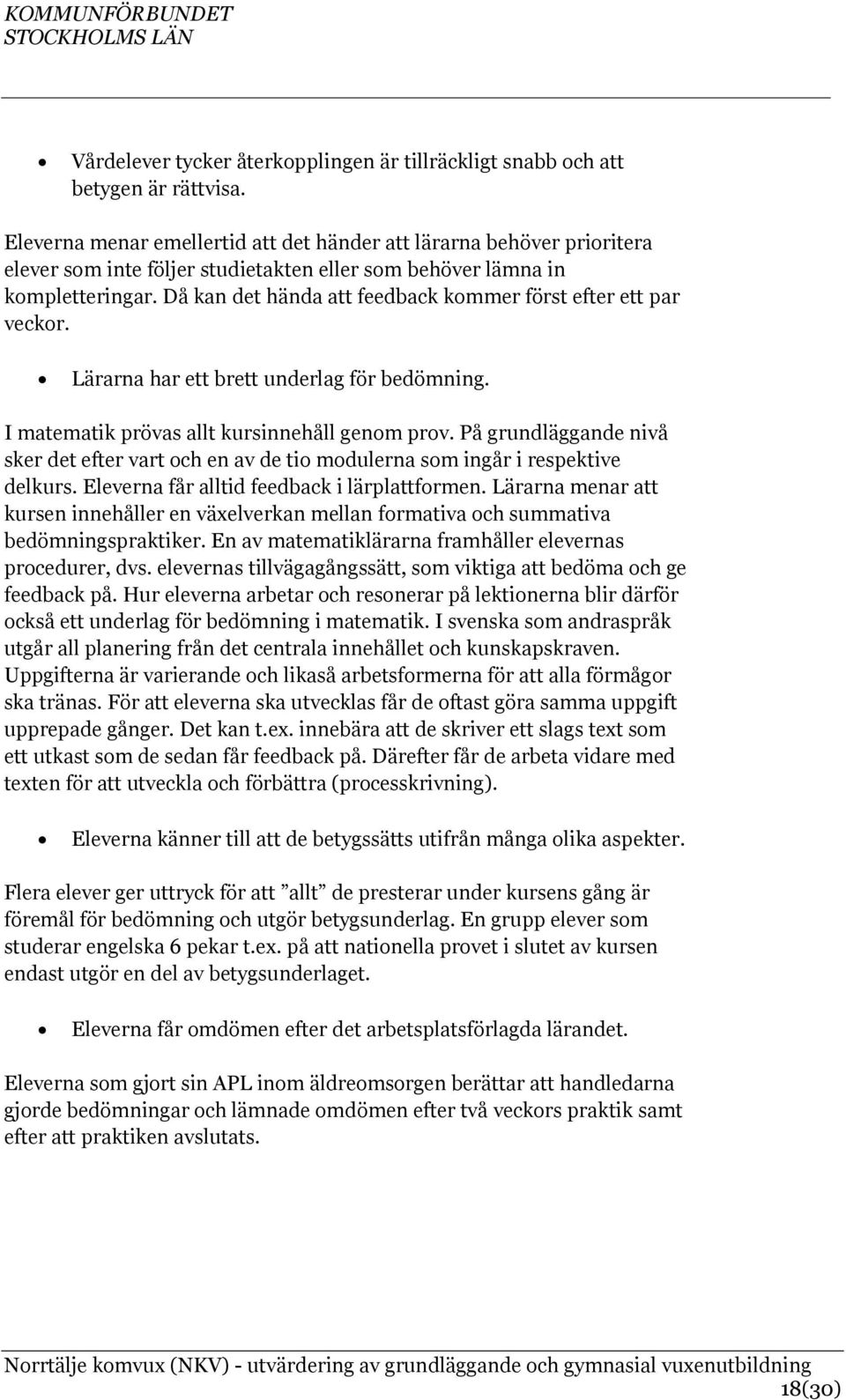 Då kan det hända att feedback kommer först efter ett par veckor. Lärarna har ett brett underlag för bedömning. I matematik prövas allt kursinnehåll genom prov.