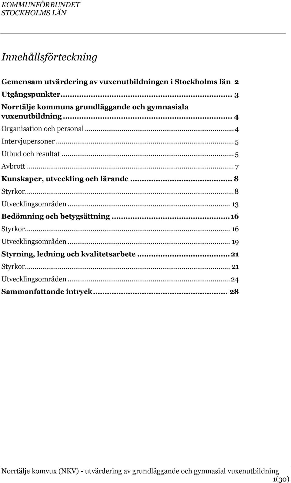 .. 5 Utbud och resultat... 5 Avbrott... 7 Kunskaper, utveckling och lärande... 8 Styrkor... 8 Utvecklingsområden.