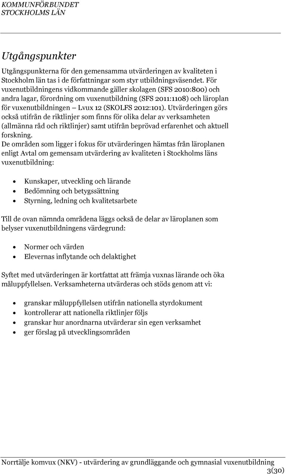 Utvärderingen görs också utifrån de riktlinjer som finns för olika delar av verksamheten (allmänna råd och riktlinjer) samt utifrån beprövad erfarenhet och aktuell forskning.