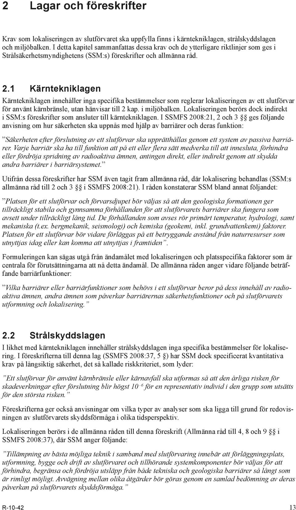 1 Kärntekniklagen Kärntekniklagen innehåller inga specifika bestämmelser som reglerar lokaliseringen av ett slutförvar för använt kärnbränsle, utan hänvisar till 2 kap. i miljöbalken.