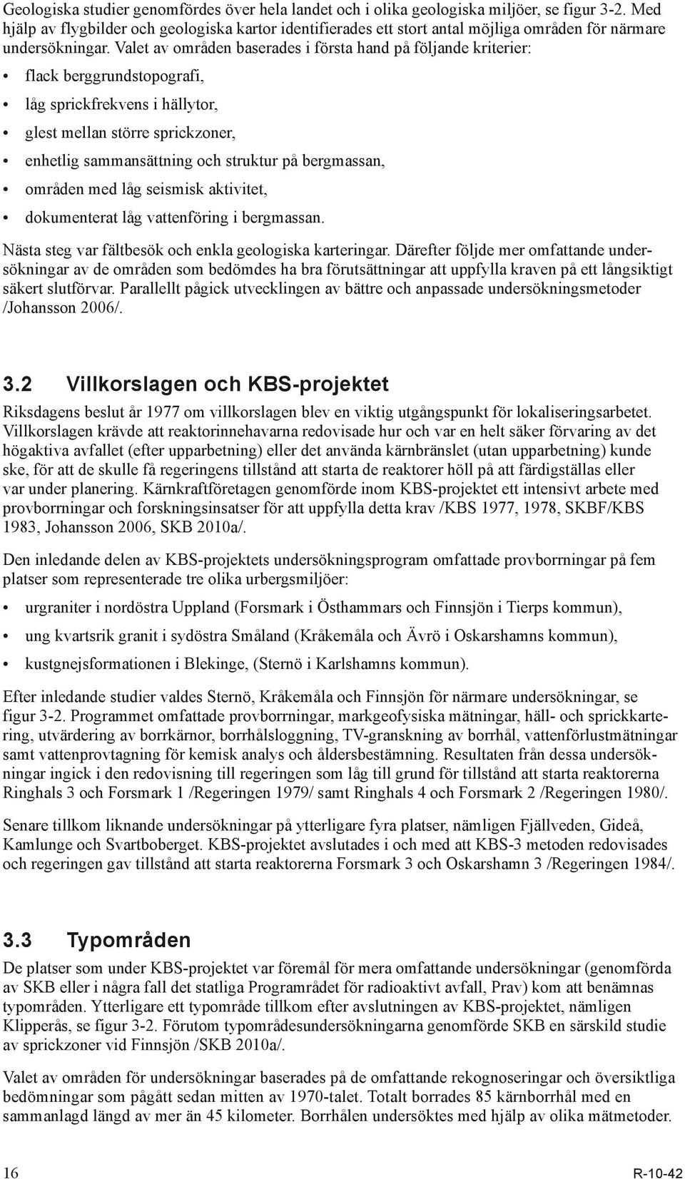 Valet av områden baserades i första hand på följande kriterier: flack berggrundstopografi, låg sprickfrekvens i hällytor, glest mellan större sprickzoner, enhetlig sammansättning och struktur på