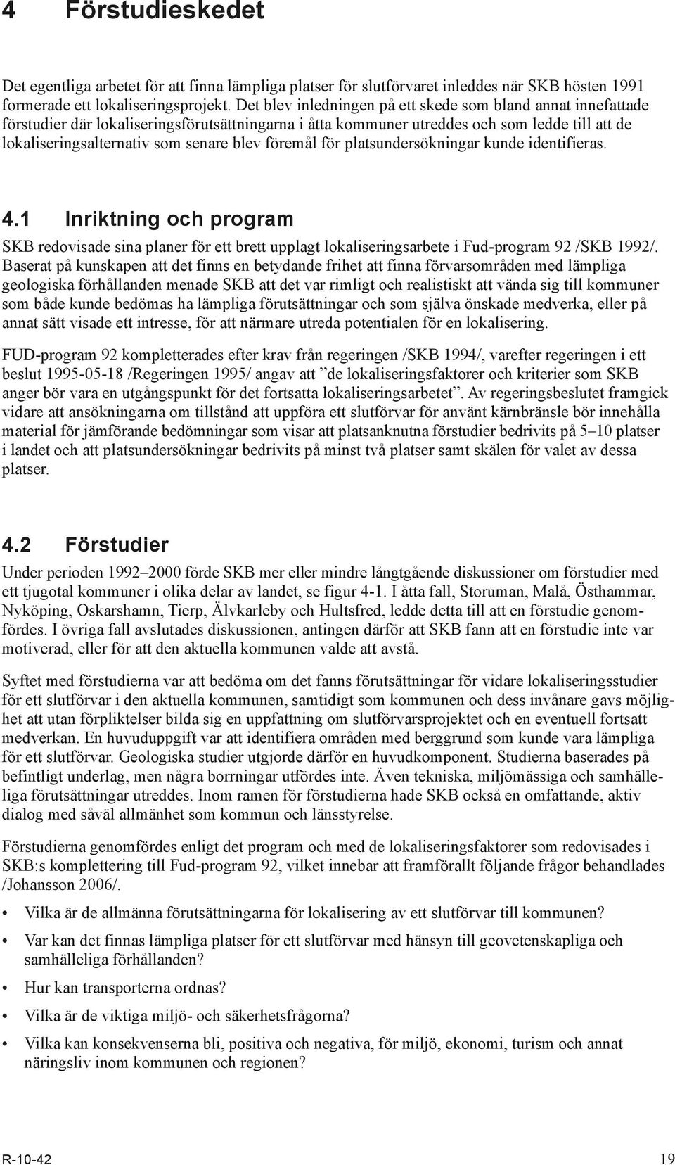 föremål för platsundersökningar kunde identifieras. 4.1 Inriktning och program SKB redovisade sina planer för ett brett upplagt lokaliseringsarbete i Fud-program 92 /SKB 1992/.