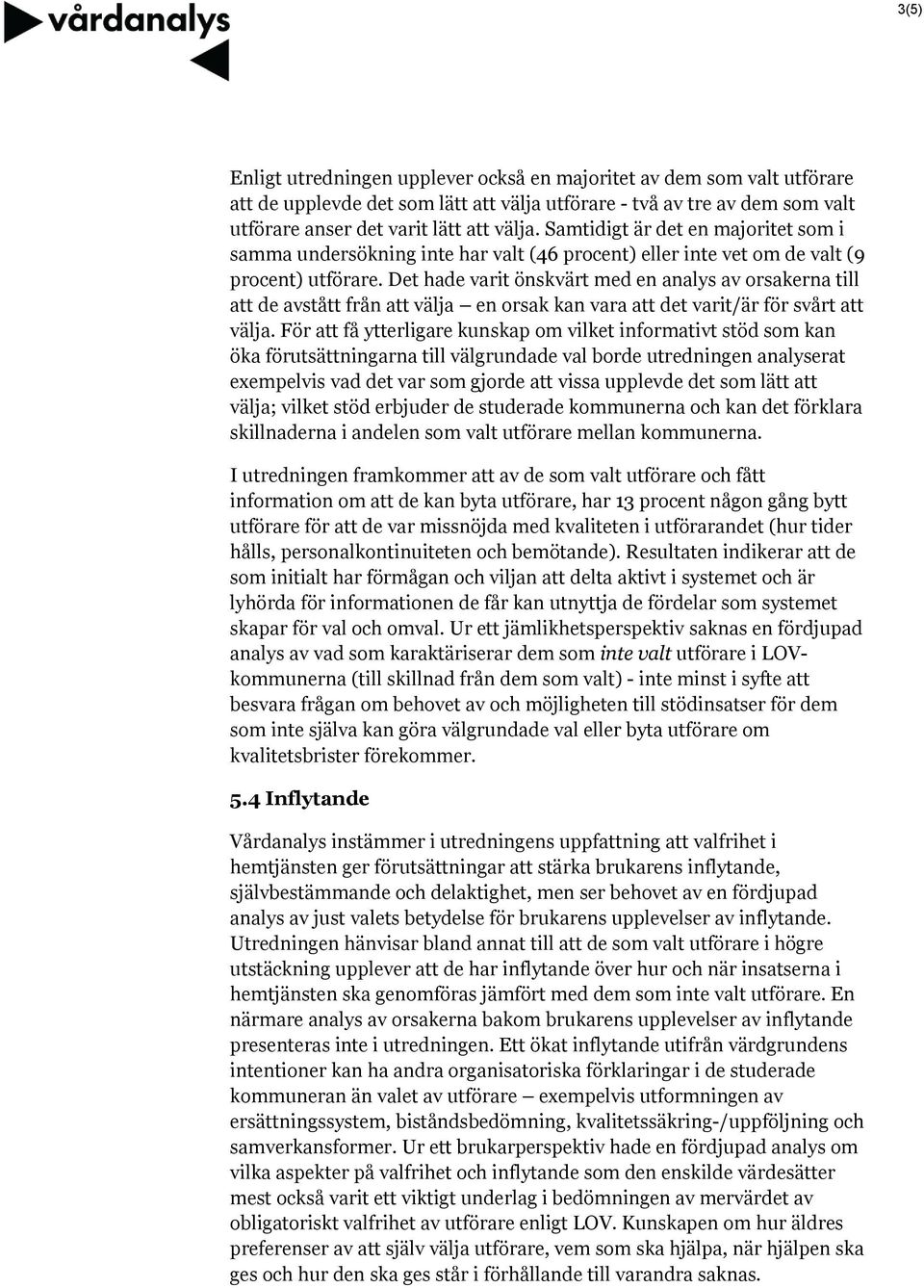 Det hade varit önskvärt med en analys av orsakerna till att de avstått från att välja en orsak kan vara att det varit/är för svårt att välja.