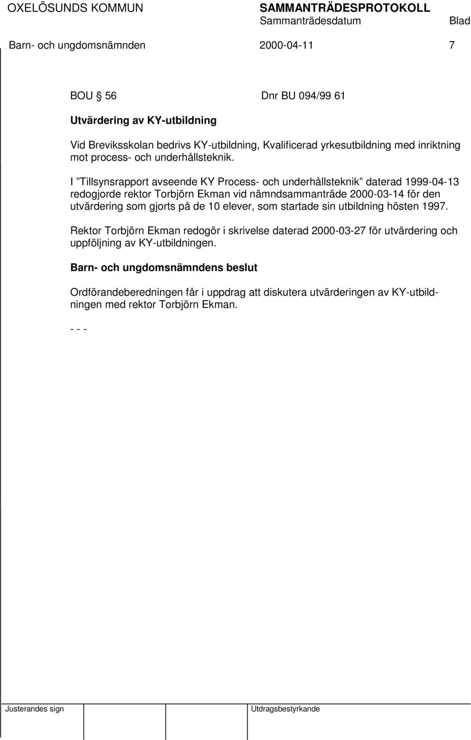 I Tillsynsrapport avseende KY Process- och underhållsteknik daterad 1999-04-13 redogjorde rektor Torbjörn Ekman vid nämndsammanträde 2000-03-14 för den utvärdering